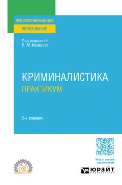 Криминалистика. Практикум 2-е изд.  пер. и доп. Учебное пособие для СПО Игорь Александров и Игорь Комаров