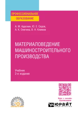 Материаловедение машиностроительного производства 2-е изд., испр. и доп. Учебник для СПО, Алла Онегина