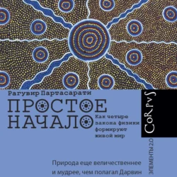 Простое начало. Как четыре закона физики формируют живой мир, Рагувир Партасарати