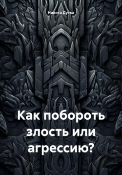 Как побороть злость или агрессию?, Никита Дутка