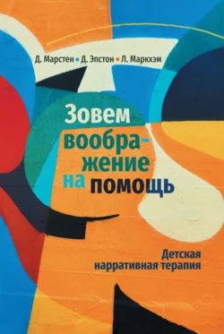 Зовем воображение на помощь. Детская нарративная терапия, Дэвид Марстен