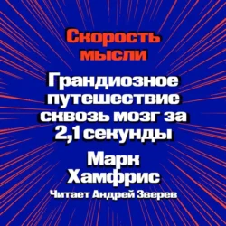 Скорость мысли. Грандиозное путешествие сквозь мозг за 2,1 секунды, Марк Хамфрис