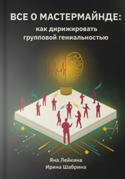 Всё о мастермайнде: как дирижировать групповой гениальностью Яна Лейкина и Ирина Шабрина