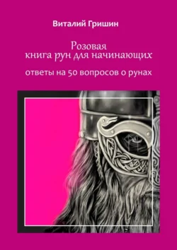 Розовая книга рун для начинающих. Ответы на 50 вопросов о рунах, Виталий Гришин