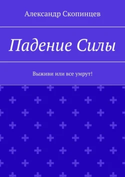 Падение Силы. Выживи или все умрут!, Александр Скопинцев