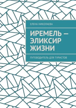 Иремель – эликсир жизни. Путеводитель для туристов, Елена Николаева