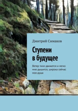 Ступени в будущее. Ветер тихо движется и легко мне дышится  широка сейчас моя душа Дмитрий Симаков