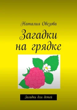 Загадки на грядке. Загадки для детей, Наталия Овезова