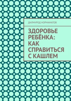 Здоровье ребёнка: Как справиться с кашлем, Дилмурод Нормаматов