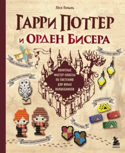 Гарри Поттер и Орден бисера. Пошаговые мастер-классы для юных волшебников, Лёся Полынь