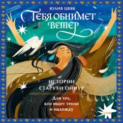 Тебя обнимет ветер: истории старухи Ойнур. Для тех, кто ищет тепло и надежду, Юлия Цвяк