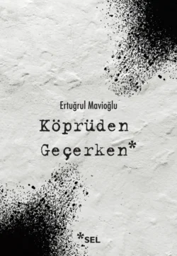 Köprüden Geçerken / Nevi Şahsına Münhasır Yakın Tarih Notları, Ertuğrul Mavioğlu