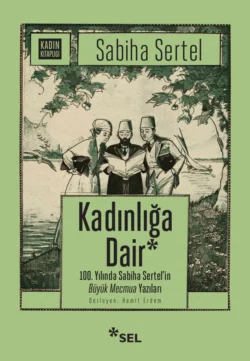 Kadınlığa Dair - 100. Yılında Sabiha Sertel′in Büyük Mecmua Yazıları, Sabiha Sertel