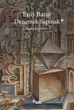 Denemek Sapmak - Çekmeceler Kitabı: II, Enis Batur