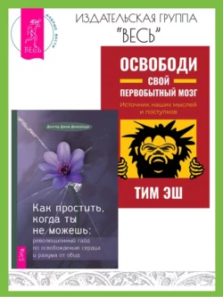 Как простить, когда ты не можешь: революционный гайд по освобождению сердца и разума от обид. Освободи свой первобытный мозг: источник наших мыслей и поступков, Тим Эш