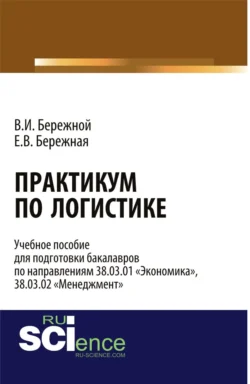 Практикум по логистике. (Бакалавриат). Учебное пособие. Владимир Бережной и Елена Бережная