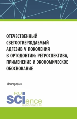 Отечественный светоотверждаемый адгезив v-го поколения в ортодонтии: ретроспектива, применение и экономическое обоснование. (Аспирантура, Ординатура, Специалитет). Монография., Александр Хасан