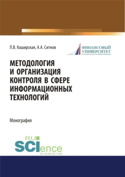 Методология и организация контроля в сфере информационных технологий. (Аспирантура  Магистратура). Монография. Людмила Каширская и Алексей Ситнов