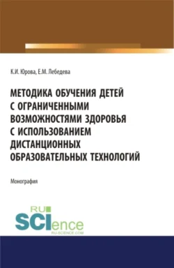 Методика обучения детей с ограниченными возможностями здоровья с использованием дистанционных образовательных технологий: методическое пособие.. Бакалавриат. Магистратура. Монография, Екатерина Лебедева