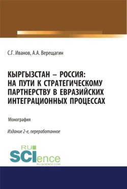 Кыргызстан – Россия: на пути к стратегическому партнёрству в евразийских интеграционных процессах. (Адъюнктура  Аспирантура  Бакалавриат). Монография. Спартак Иванов и А Верещагин