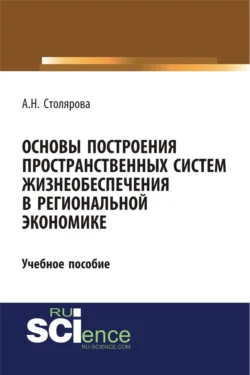 Основы построения пространственных систем жизнеобеспечения в региональной экономике. (Бакалавриат). Учебное пособие Алла Столярова