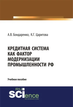 Кредитная система как фактор модернизации промышленности РФ. (Аспирантура). (Магистратура). Учебное пособие, Анастасия Бондаренко