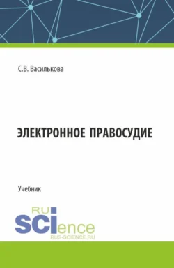 Электронное правосудие. (Бакалавриат). Учебник., Светлана Василькова