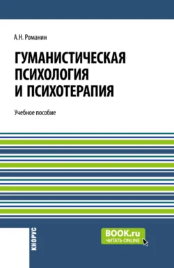 Гуманистическая психология и психотерапия. (Аспирантура, Бакалавриат, Магистратура). Учебное пособие., Андрей Романин