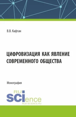 Цифровизация как явление современного общества. (Бакалавриат, Магистратура). Монография., Виталий Кафтан