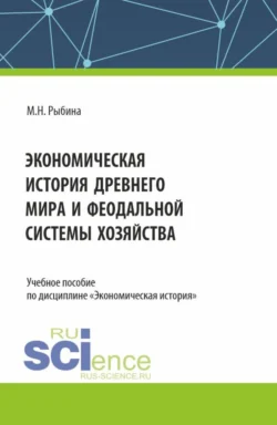 Экономическая история Древнего мира и Феодальной системы хозяйства. (Бакалавриат  Магистратура  Специалитет). Учебное пособие. Марина Рыбина