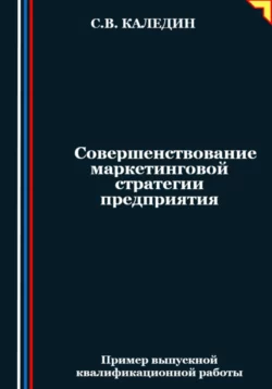 Совершенствование маркетинговой стратегии предприятия, Сергей Каледин