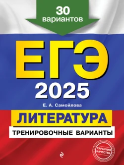 ЕГЭ-2025. Литература. Тренировочные варианты. 30 вариантов, Елена Самойлова