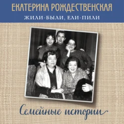 Жили-были, ели-пили. Семейные истории, Екатерина Рождественская