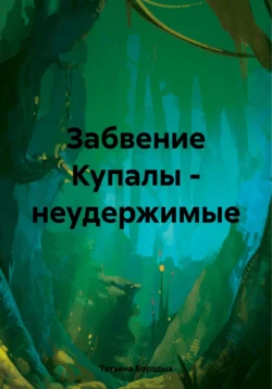 Забвение Купалы – неудержимые, Татьяна Борздых