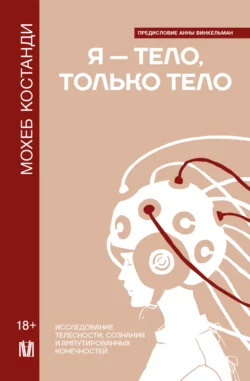 Я – тело, только тело. Исследование телесности, сознания и ампутированных конечностей, Мохеб Костанди