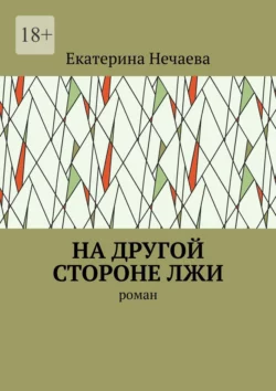 На другой стороне лжи. Роман, Екатерина Нечаева