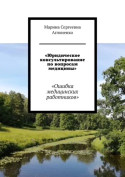 «Юридическое консультирование по вопросам медицины». «Ошибка медицинских работников», Марина Аглоненко