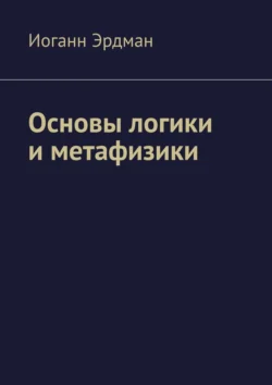 Основы логики и метафизики Иоганн Эрдман