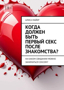 Когда должен быть первый секс после знакомства? На каком свидании можно заниматься сексом?, Алиса Майер