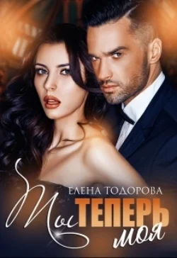 Ты теперь моя, Елена Тодорова