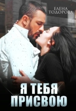 Я тебя присвою, Елена Тодорова