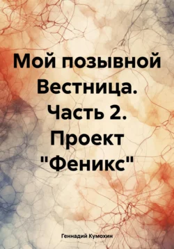 Мой позывной «Вестница». Часть 2. Проект «Феникс», Геннадий Кумохин