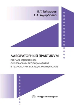 Лабораторный практикум по планированию, постановке экспериментов в технологии вяжущих материалов, Бахитжан Таймасов