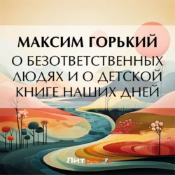 О безответственных людях и о детской книге наших дней Максим Горький