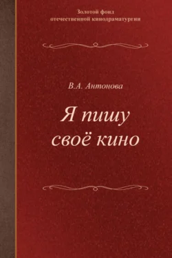 Я пишу своё кино. Учебное пособие для студентов творческих вузов, Валерия. Антонова