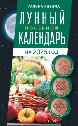 Лунный посевной календарь садовода и огородника на 2025 г. с древнеславянскими оберегами на урожай  здоровье и удачу Галина Кизима