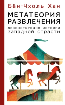 Метатеория развлечения. Деконструкция истории западной страсти, Хан Бён-Чхоль