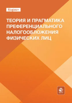 Теория и прагматика преференциального налогообложения физических лиц. Монография для магистрантов, обучающихся по программам направлений «Экономика», «Государственный аудит» и «Финансы и кредит», Коллектив авторов