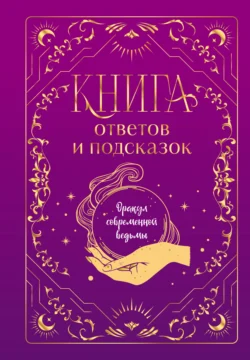 Книга ответов и подсказок. Оракул современной ведьмы 