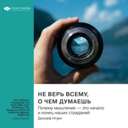 Не верь всему, о чем думаешь. Почему мышление – это начало и конец наших страданий. Джозеф Нгуен. Саммари, Smart Reading